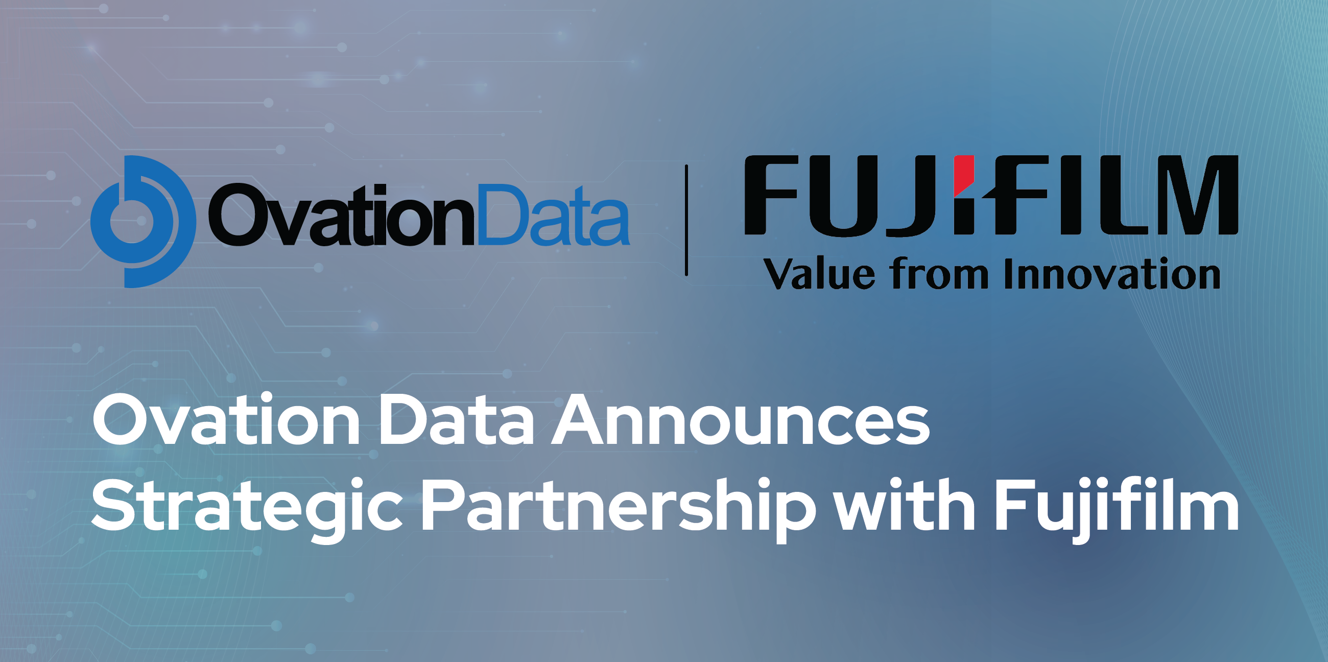  OVATION DATA ANNOUNCES STRATEGIC PARTNERSHIP WITH FUJIFILM