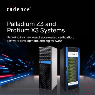 Cadence Unveils Palladium Z3 and Protium X3 Systems 